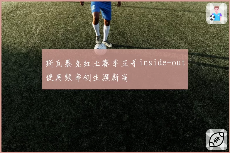 斯瓦泰克红土赛季正手inside-out使用频率创生涯新高