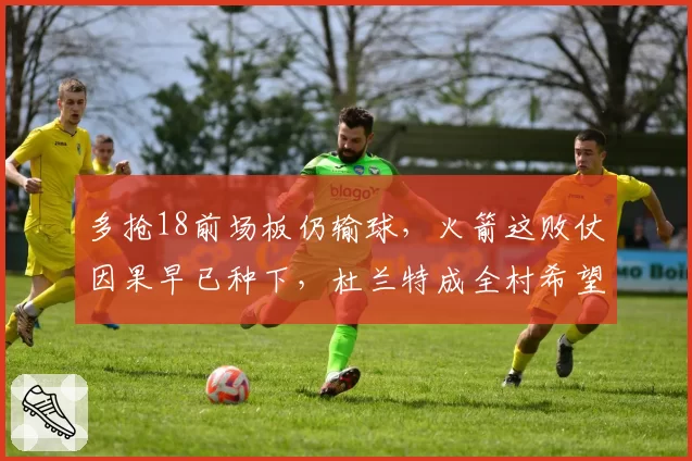 多抢18前场板仍输球，火箭这败仗因果早已种下，杜兰特成全村希望